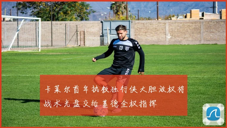 卡莱尔首年执教独行侠大胆放权将战术光盘交给基德全权指挥