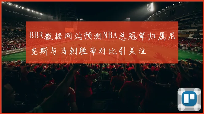 BBR数据网站预测NBA总冠军归属尼克斯与马刺胜率对比引关注